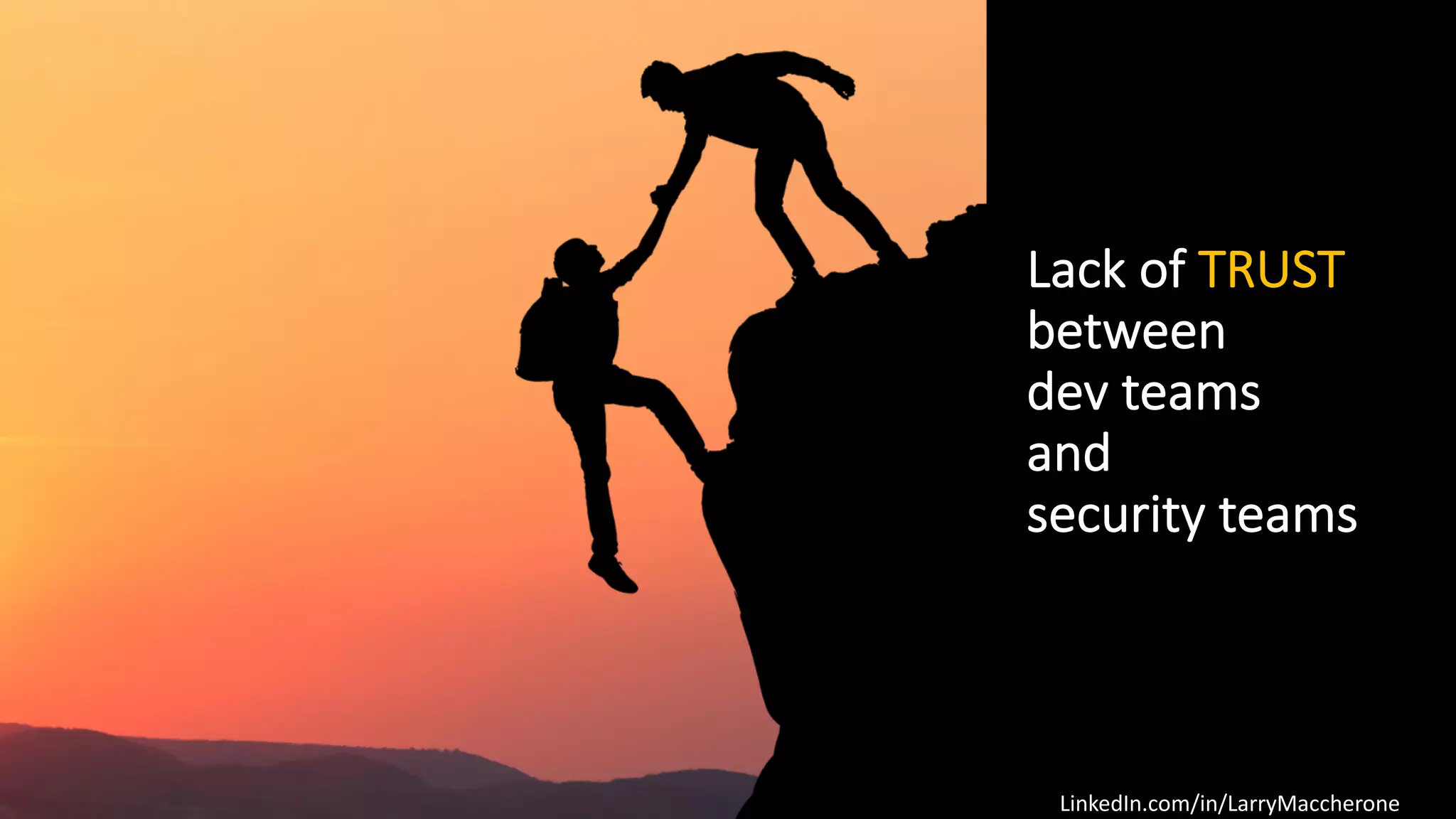 LinkedIn.com/in/LarryMaccherone
Lack of TRUST
between
dev teams
and
security teams
 