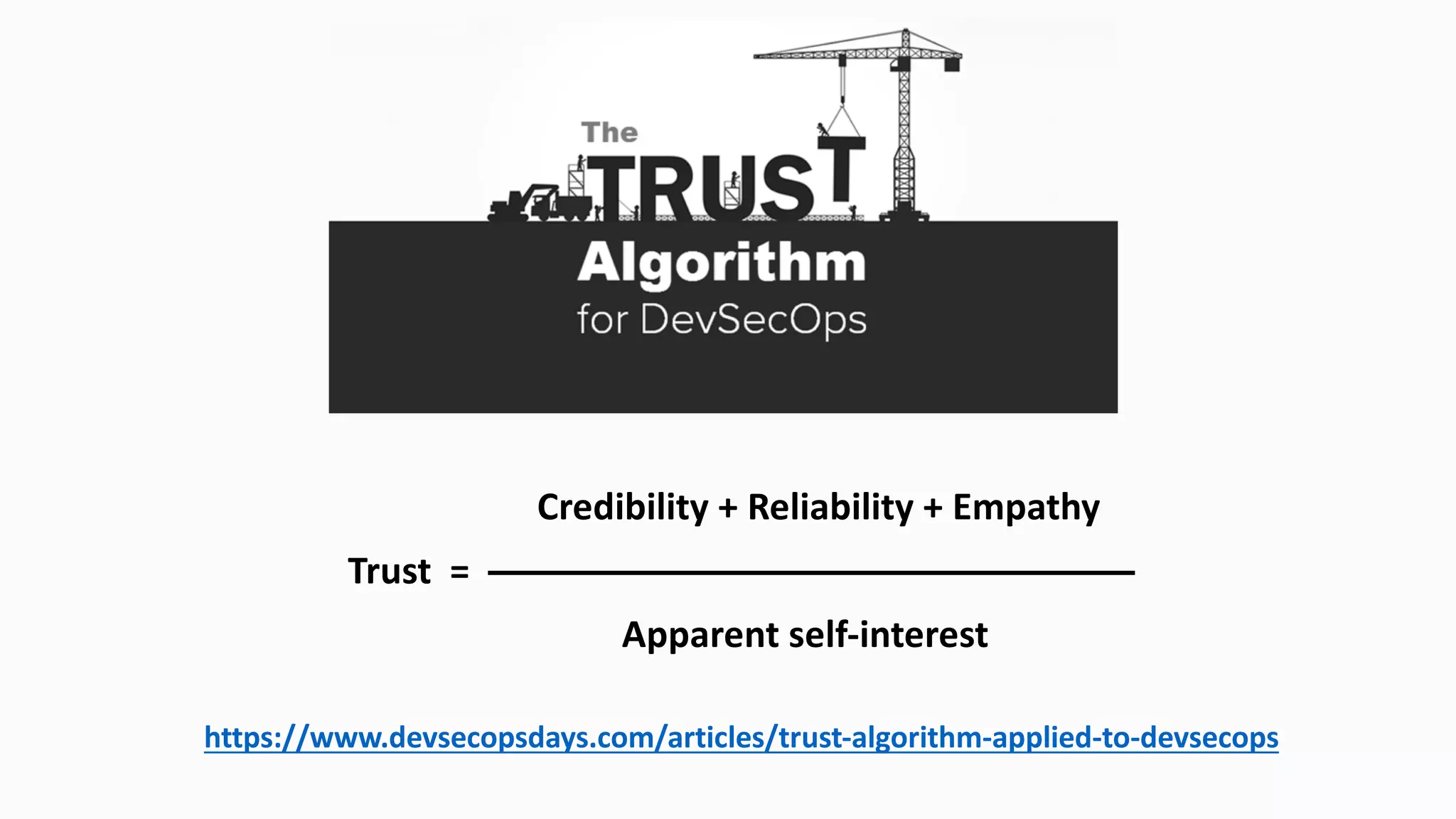 Credibility + Reliability + Empathy
Trust = ————————————————
Apparent self-interest
https://www.devsecopsdays.com/articles/trust-algorithm-applied-to-devsecops
 