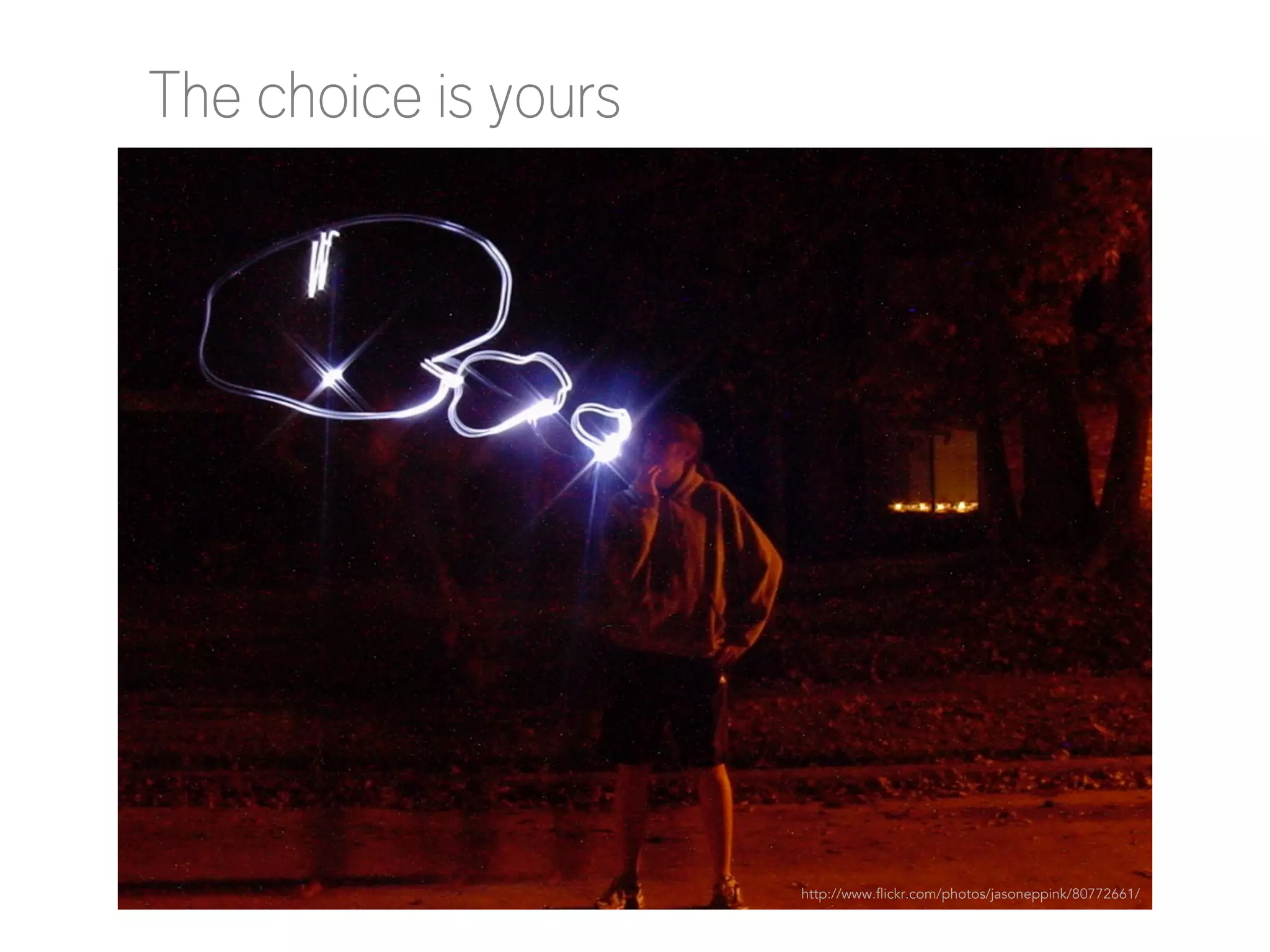 The choice is yours

http://www.flickr.com/photos/jasoneppink/80772661/

 