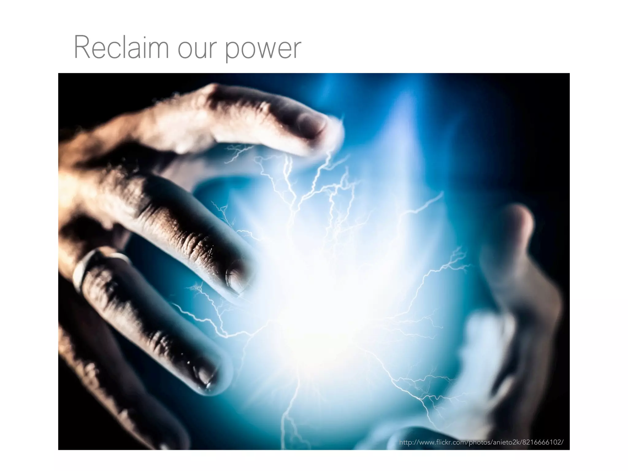 Reclaim our power

http://www.flickr.com/photos/anieto2k/8216666102/

 