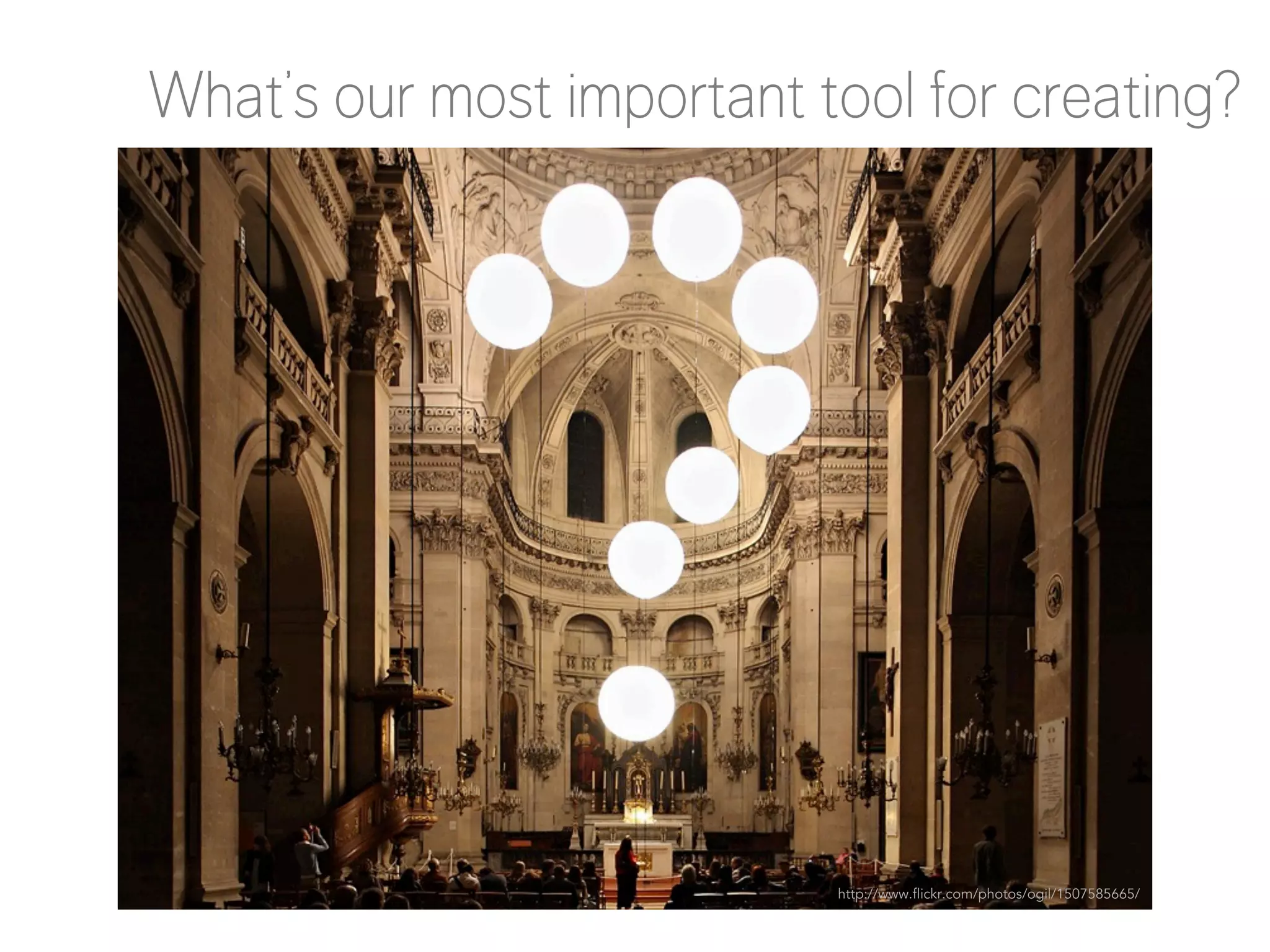 What’s our most important tool for creating?

http://www.flickr.com/photos/ogil/1507585665/

 