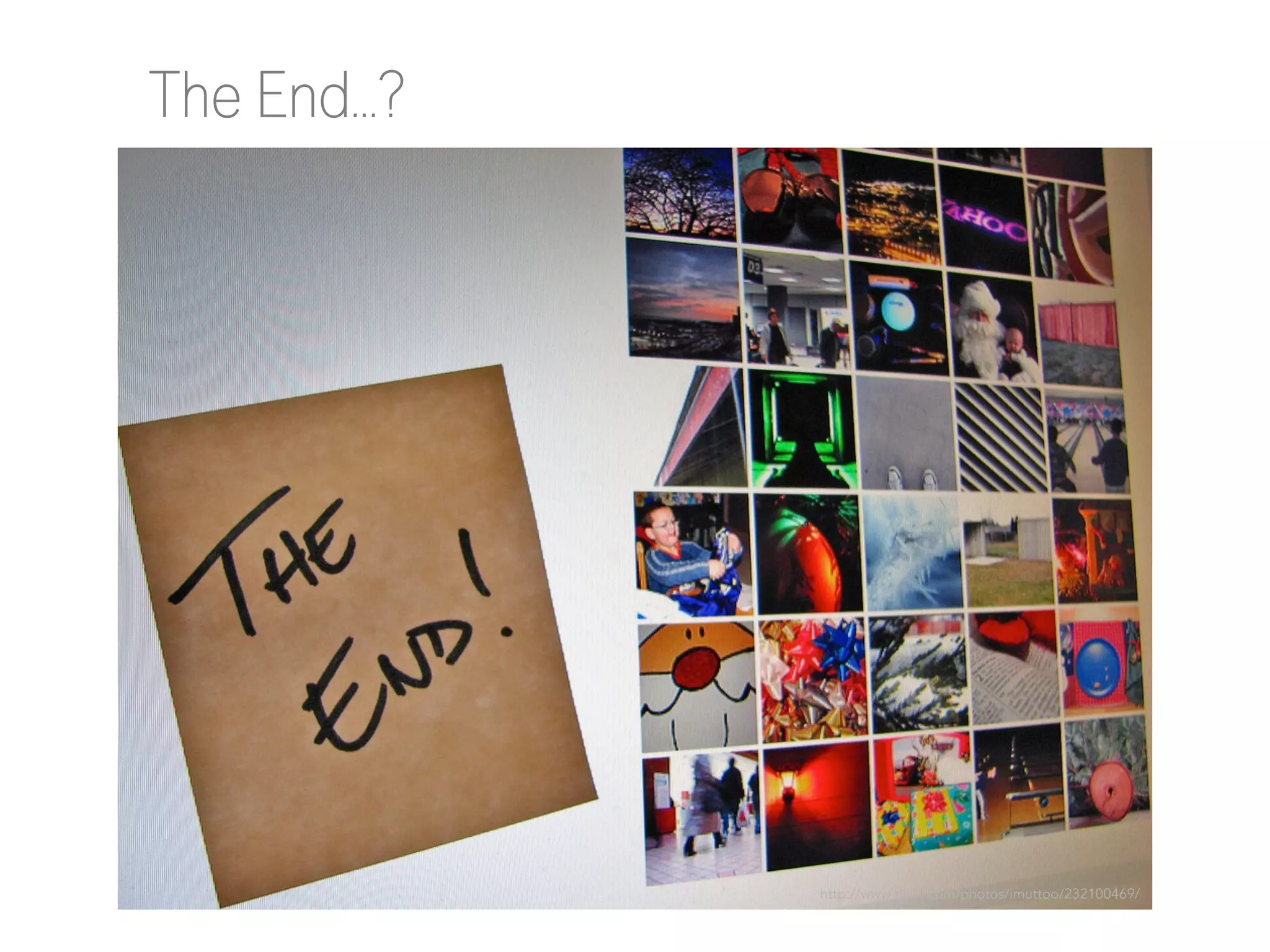 The End…?

http://www.flickr.com/photos/imuttoo/232100469/

 