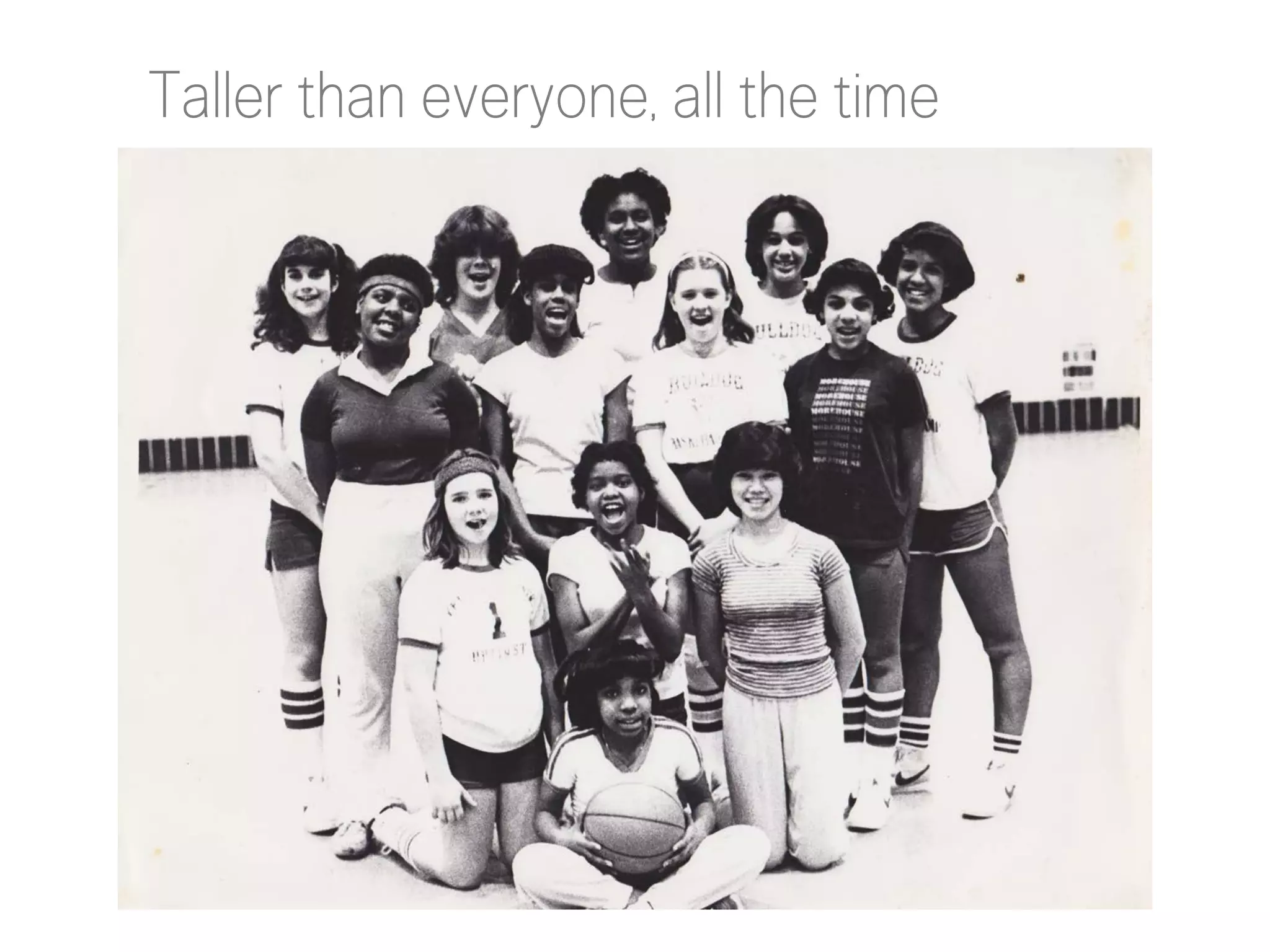 Taller than everyone, all the time

 