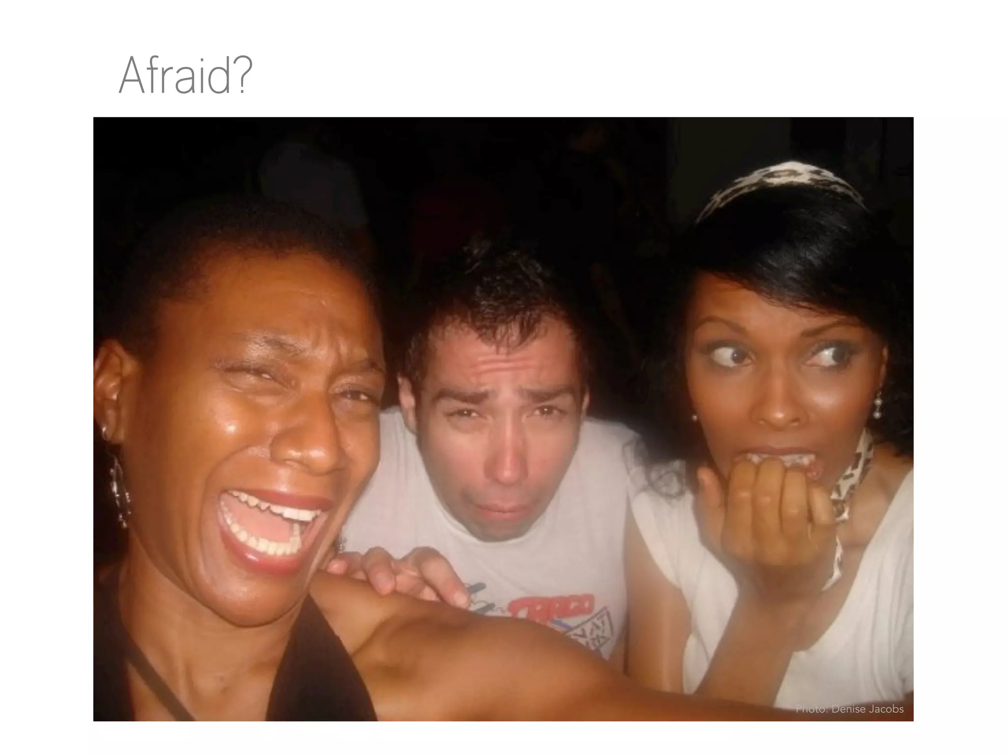 Afraid?

Photo: Denise Jacobs

 