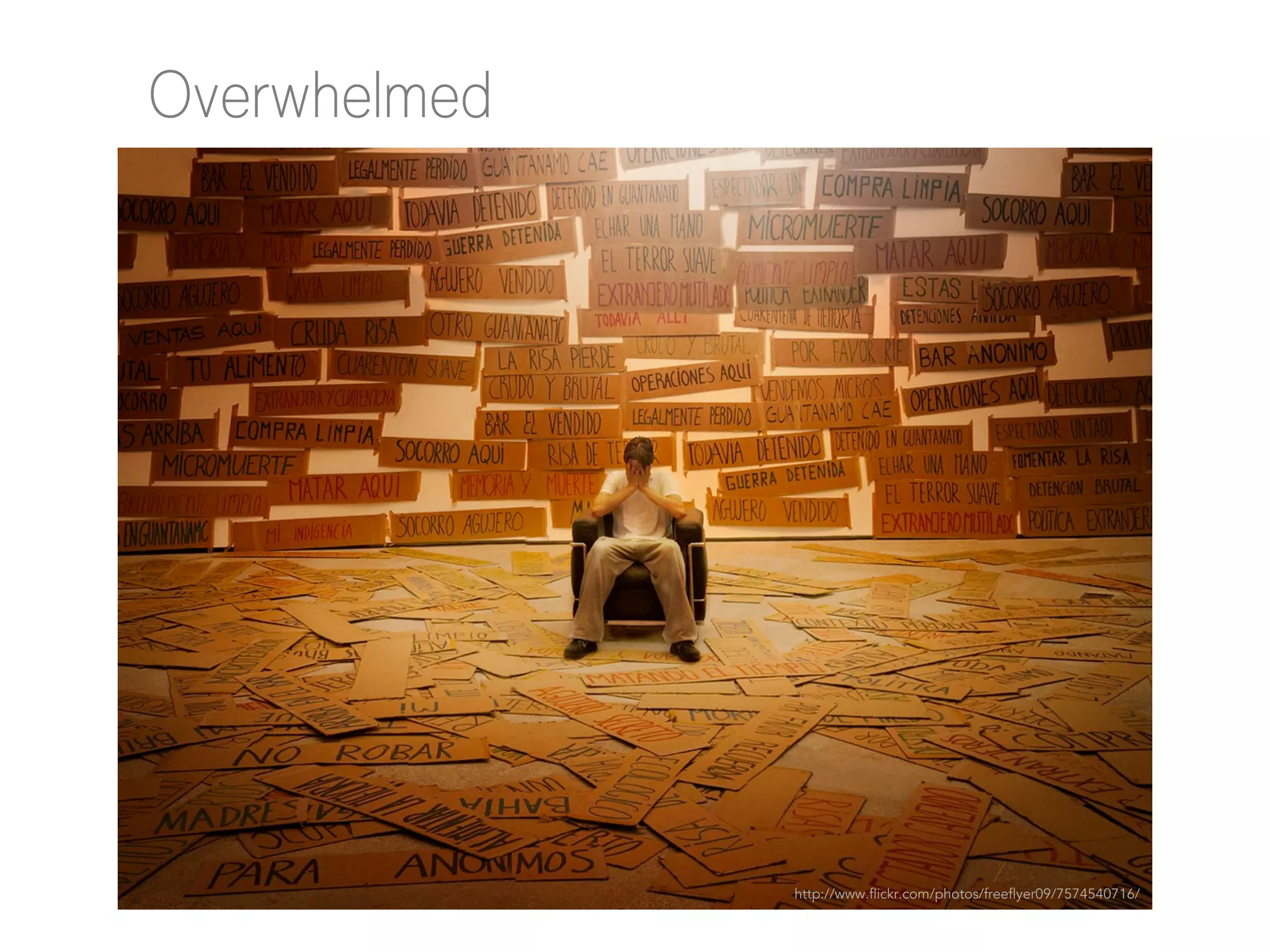 Overwhelmed

http://www.flickr.com/photos/freeflyer09/7574540716/

 