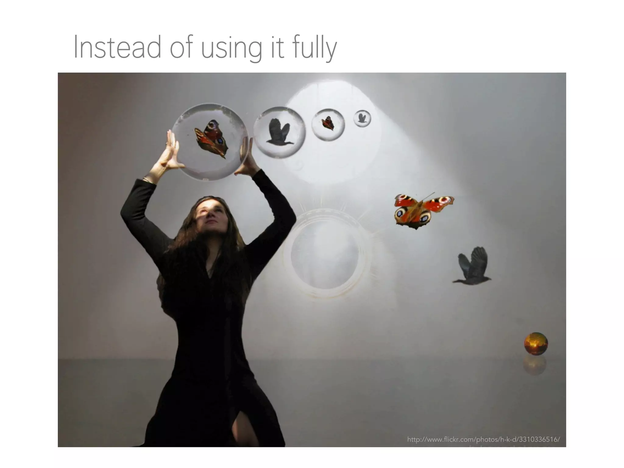 Instead of using it fully

http://www.flickr.com/photos/h-k-d/3310336516/

 