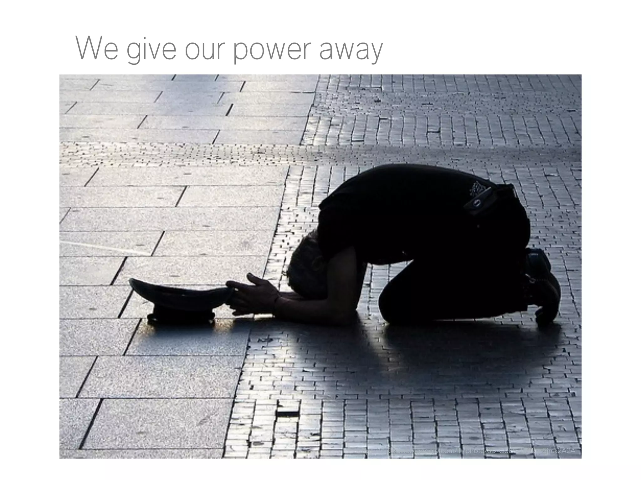We give our power away

https://picasaweb.google.com/lh/photo/6D-O5ECr5EUow5jrck2A2A

 