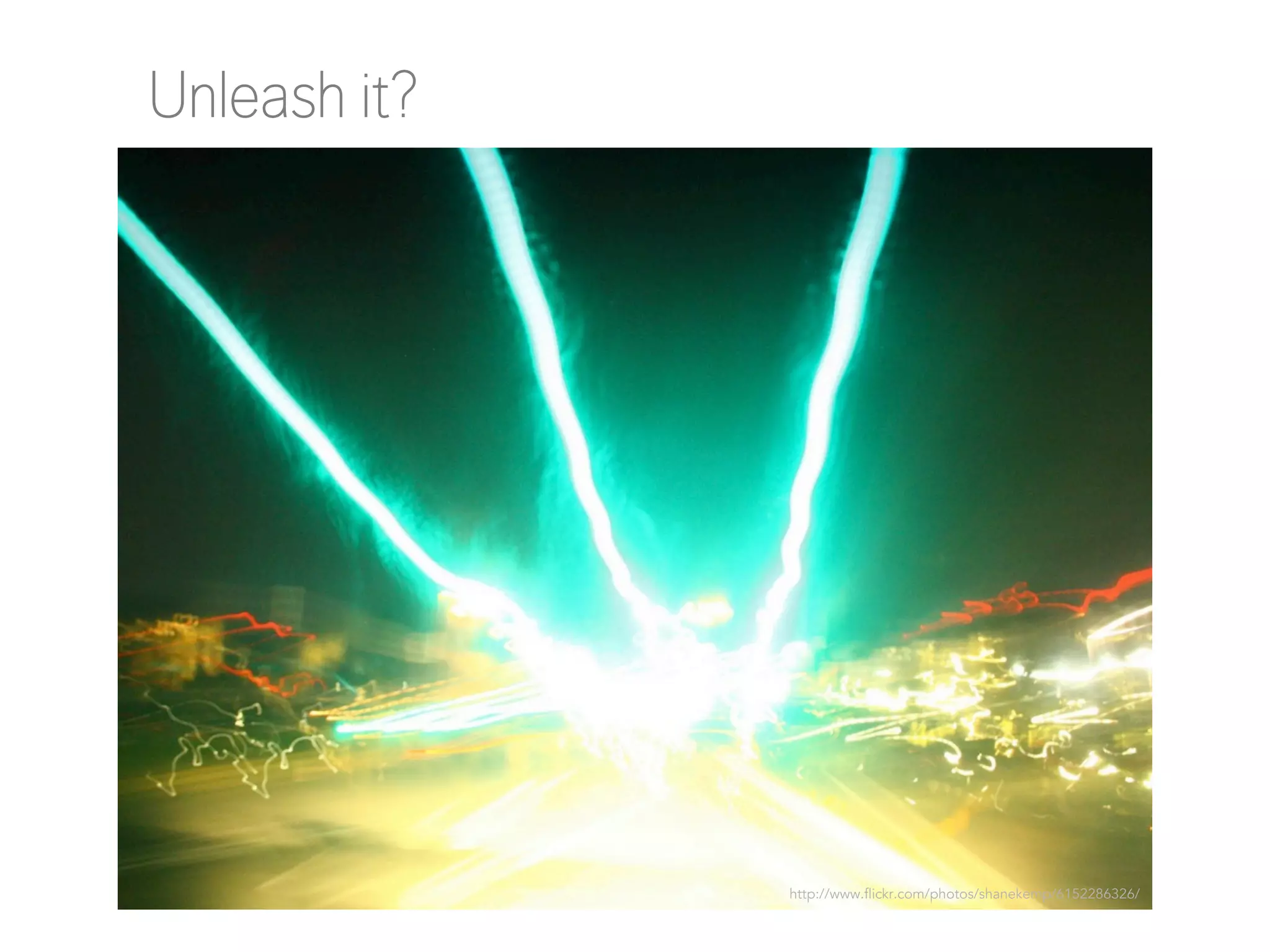 Unleash it?

http://www.flickr.com/photos/shanekemp/6152286326/

 