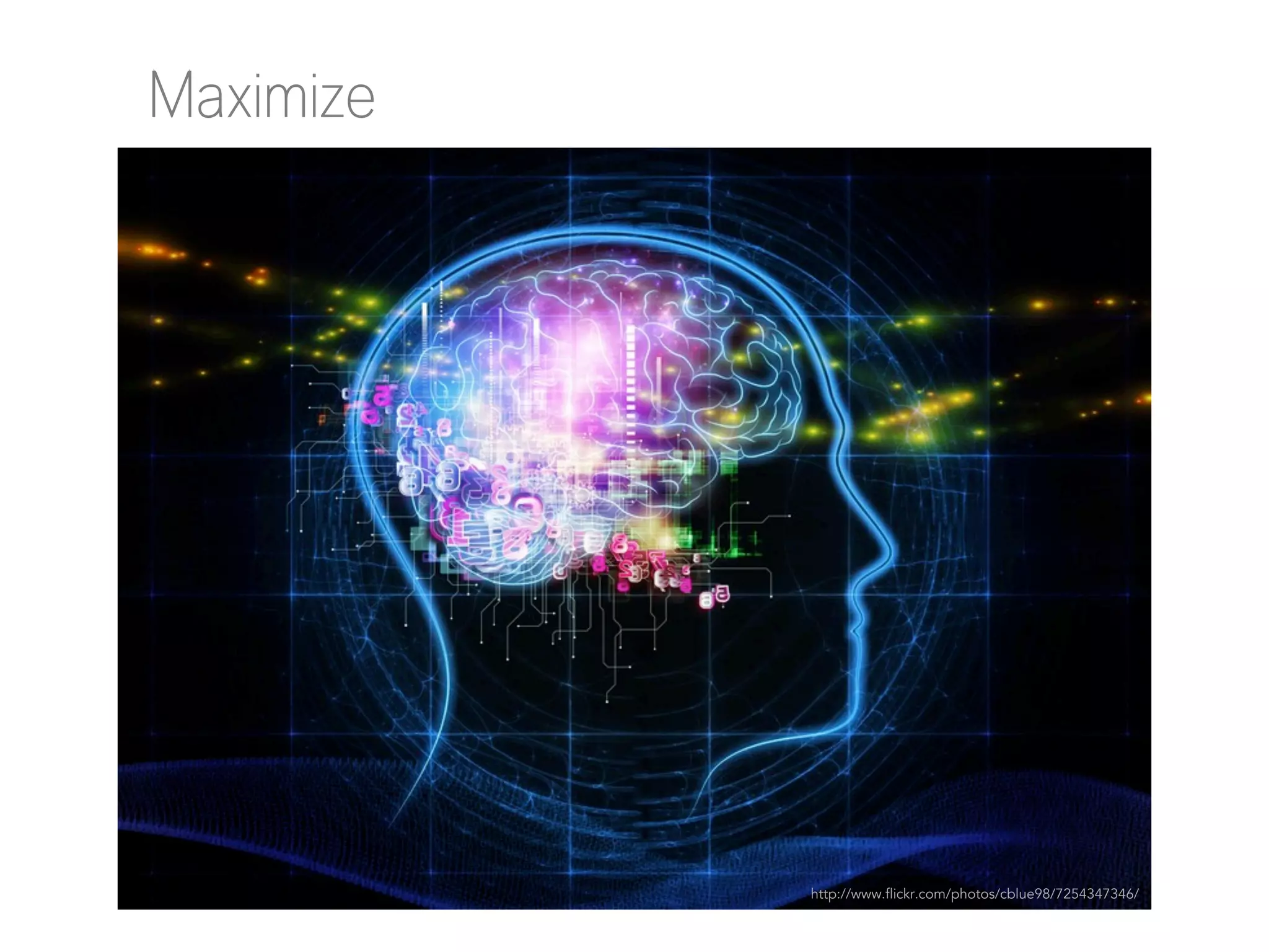 Maximize

http://www.flickr.com/photos/cblue98/7254347346/

 