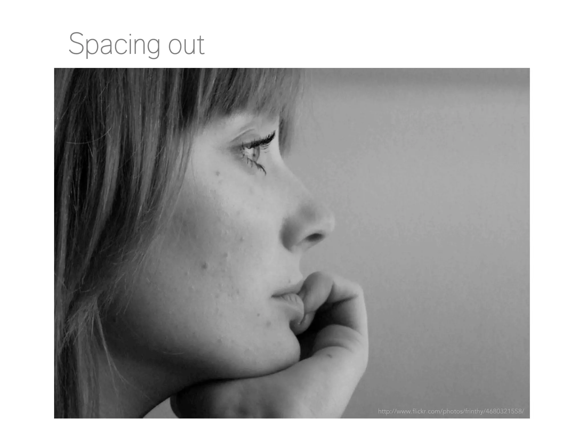 Spacing out

http://www.flickr.com/photos/frinthy/4680321558/

 