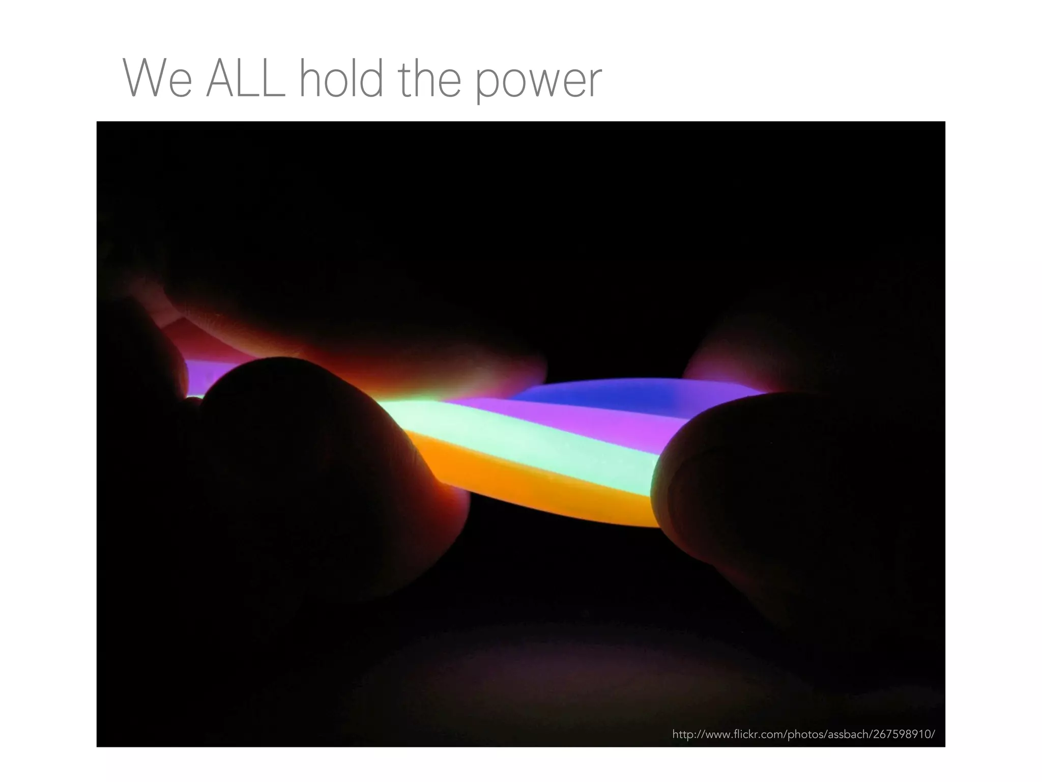 We ALL hold the power

http://www.flickr.com/photos/assbach/267598910/

 