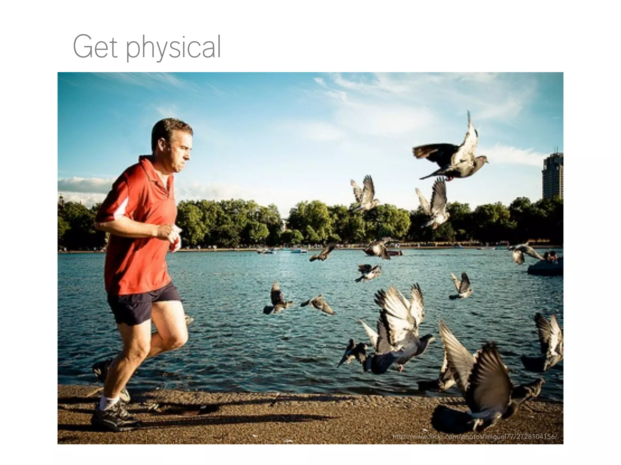 Get physical

http://www.flickr.com/photos/miguel77/2728104156/

 