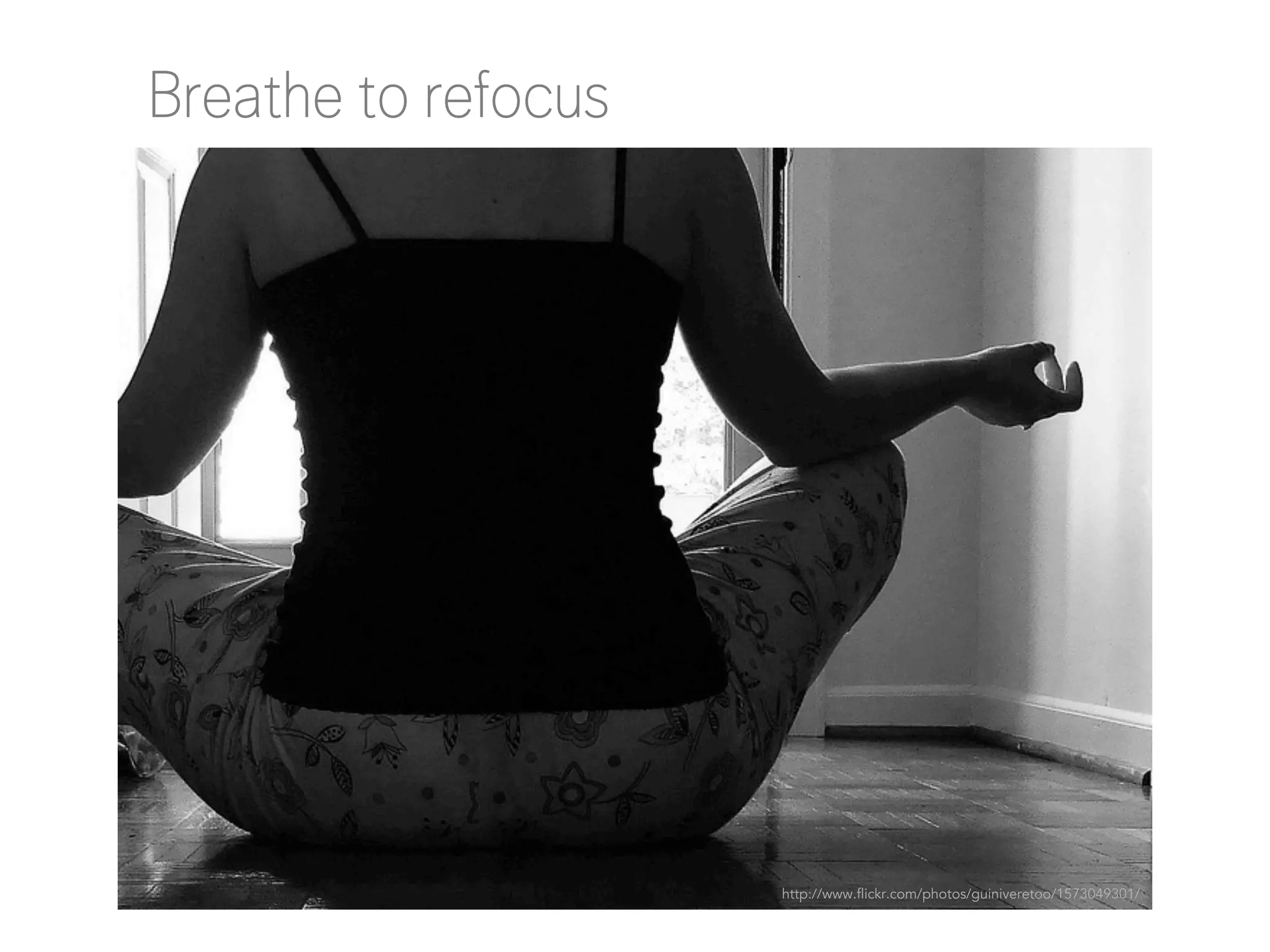 Breathe to refocus

http://www.flickr.com/photos/guiniveretoo/1573049301/

 