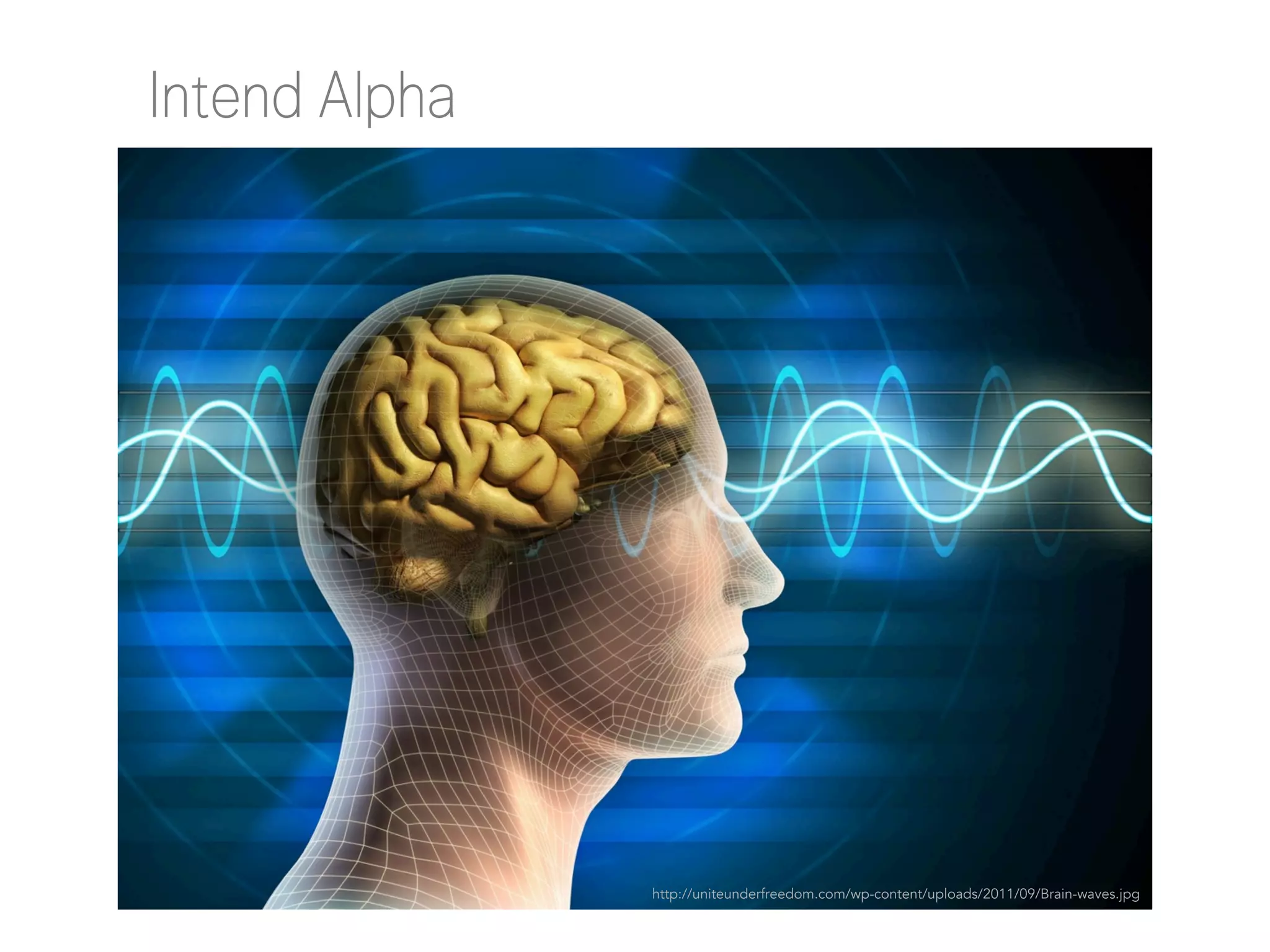 Intend Alpha

http://uniteunderfreedom.com/wp-content/uploads/2011/09/Brain-waves.jpg

 