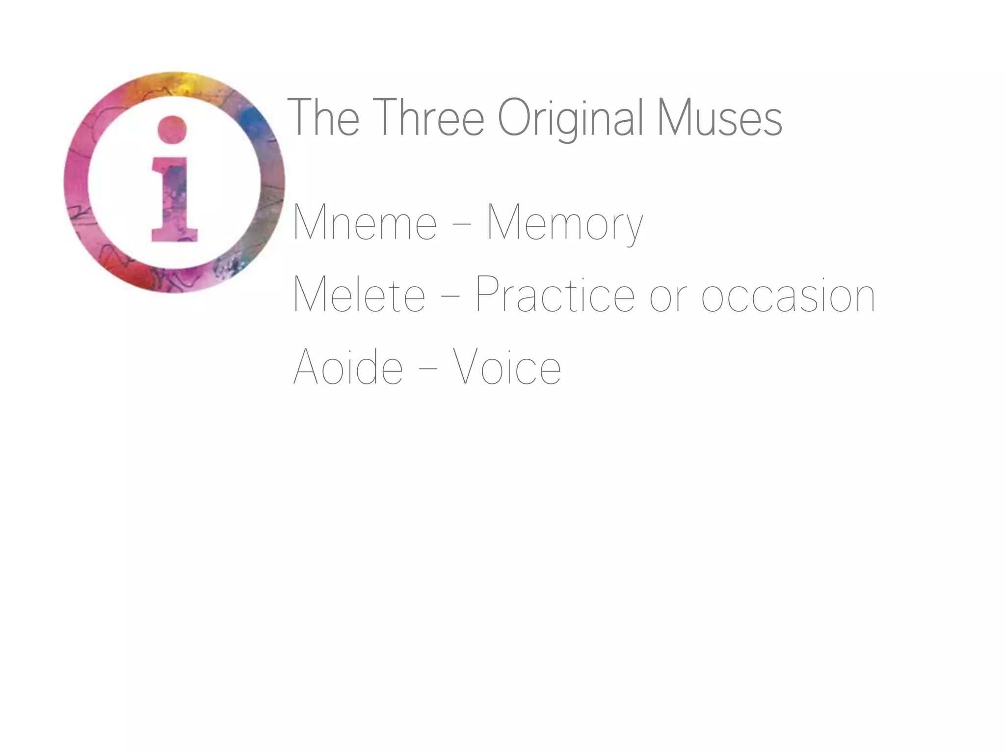 The Three Original Muses
Mneme – Memory
Melete – Practice or occasion
Aoide – Voice

 