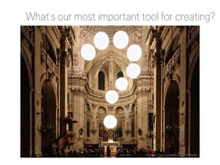 What’s our most important tool for creating?

http://www.flickr.com/photos/ogil/1507585665/

 
