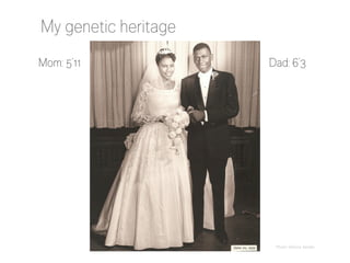 My genetic heritage
Mom: 5’11

Dad: 6’3

Photo: Deloria Jacobs

 