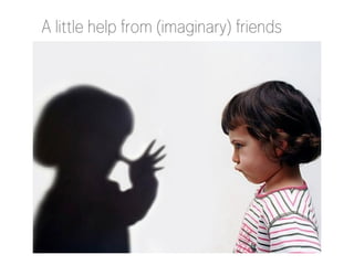 A little help from (imaginary) friends

 