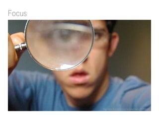 Focus

http://www.flickr.com/photos/lambdachialpha/203904103/

 