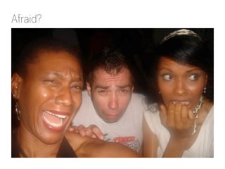 Afraid?

Photo: Denise Jacobs

 