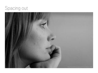 Spacing out

http://www.flickr.com/photos/frinthy/4680321558/

 