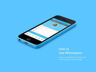 How to
Use Whitespace
Here is an example howthey use
white space to their design.
 
