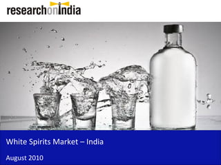 White Spirits Market – India
August 2010
 