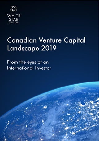 Canadian Venture Capital
Landscape 2019
From the eyes of an
International Investor
 