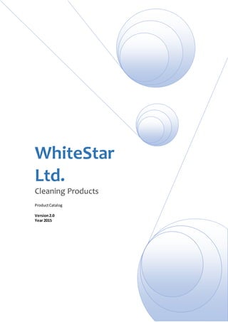 WhiteStar
Ltd.
Cleaning Products
ProductCatalog
Version2.0
Year 2015
 