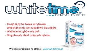 -Twoje zęby to Twoja wizytówka 
-Wybielanie nie jest szkodliwe dla zębów 
-Wybielanie zębów nie boli 
-Długotrwały efekt lśniących zębów 
Więcej o produkcie na stronie: www.whitetime.pl  