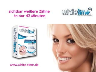 sichtbar weißere Zähne 
in nur 42 Minuten 
www.white-time.de 
 