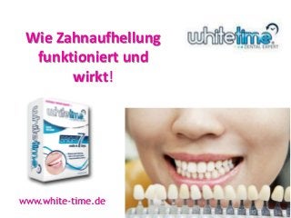 Wie Zahnaufhellung 
funktioniert und 
wirkt! 
www.white-time.de 
 