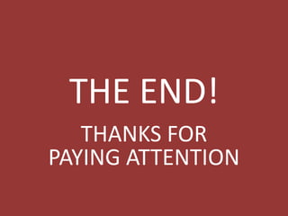THE END!
THANKS FOR
PAYING ATTENTION
 