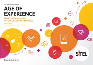 Experience shared.
Gesner Filoso
Sitel Global Marketing & Brand Director
Sitel Research and Insights
TRENDS RESHAPING THE
FUTURE OF CUSTOMER SERVICE
AGE OF
EXPERIENCE
 