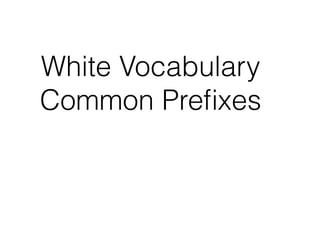 White Vocabulary
Common Preﬁxes
 