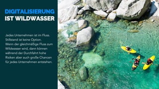Jedes Unternehmen ist im Fluss.
Stillstand ist keine Option.
Wenn der gleichmäßige Fluss zum
Wildwasser wird, dann können
während der Durchfahrt hohe
Risiken aber auch große Chancen
für jedes Unternehmen entstehen.
 