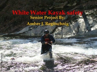 White Water Kayak safety
                              Senior Project By:
                             Amber J. Regitschnig
Photo By: Rick Thomson
 
