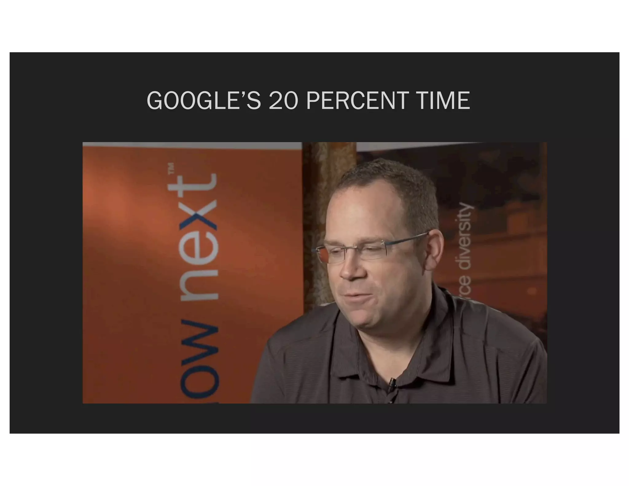 GOOGLE’S 20 PERCENT TIME
 