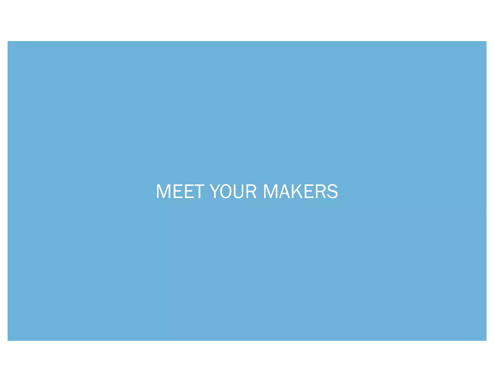 MEET YOUR MAKERS
 