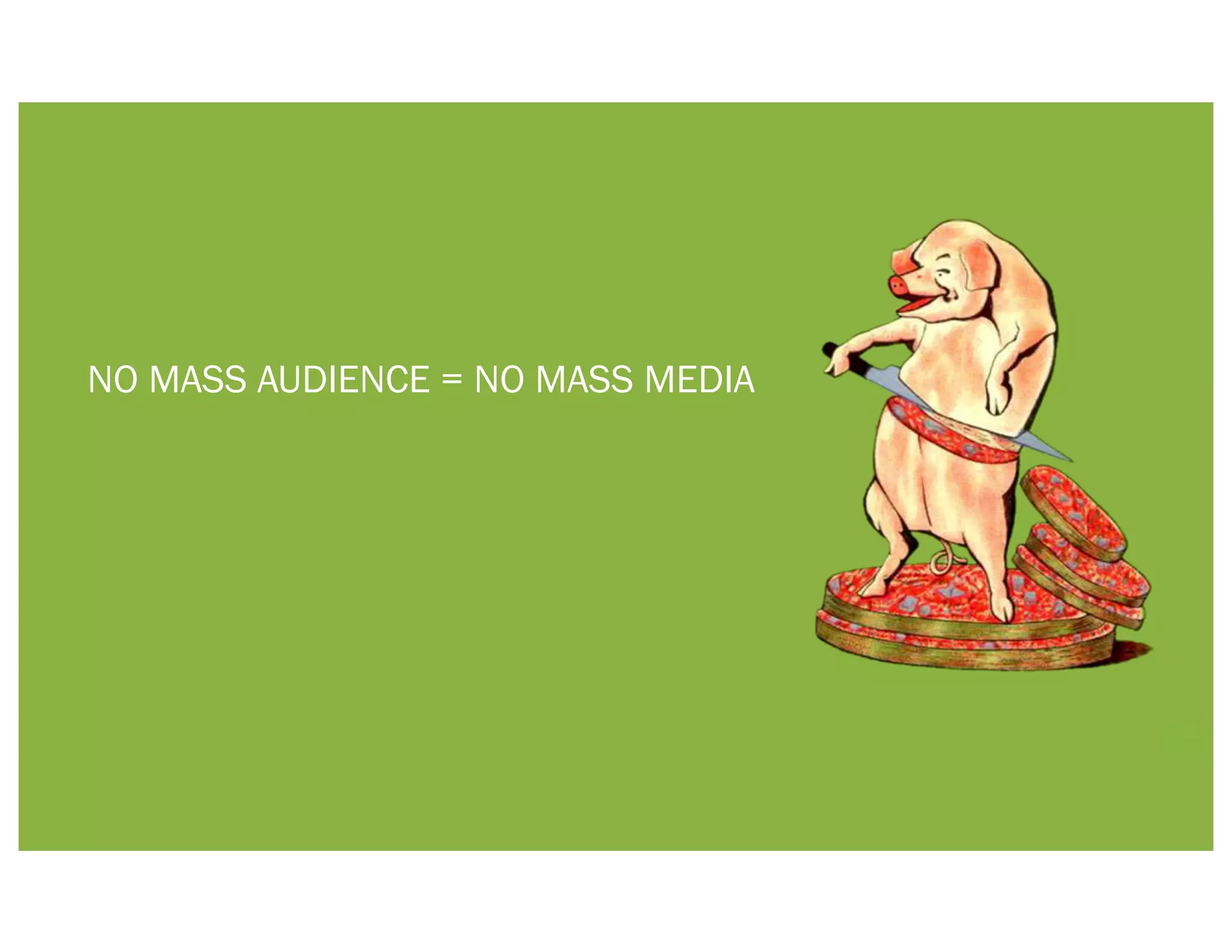 NO MASS AUDIENCE = NO MASS MEDIA
 