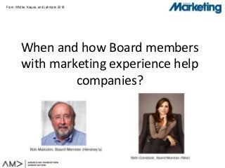 From: Whitler, Krause, and Lehmann 2018
When and how Board members
with marketing experience help
companies?
 