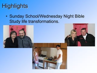 Highlights
• Sunday School/Wednesday Night Bible
Study life transformations.
 