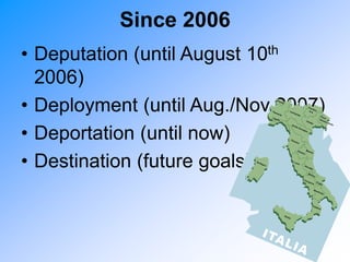Since 2006
• Deputation (until August 10th
2006)
• Deployment (until Aug./Nov 2007)
• Deportation (until now)
• Destination (future goals)
 