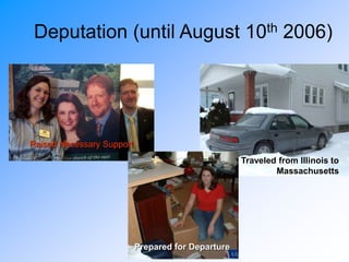 Deputation (until August 10th 2006)
Raised Necessary Support
Traveled from Illinois to
Massachusetts
Prepared for Departure
 