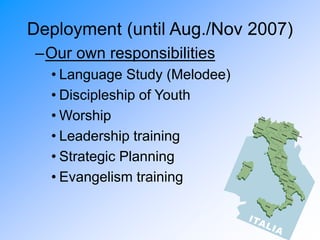 Deployment (until Aug./Nov 2007)
–Our own responsibilities
• Language Study (Melodee)
• Discipleship of Youth
• Worship
• Leadership training
• Strategic Planning
• Evangelism training
 