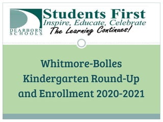 Whitmore-Bolles
Kindergarten Round-Up
and Enrollment 2020-2021
 