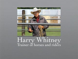 Harry Whitney
Trainer of horses and riders
 