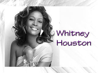 WhitneyWhitney
HoustonHouston
 