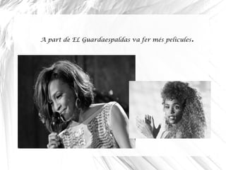 A part de EL Guardaespaldas va fer més pelicules.
 