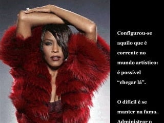 Configurou-se aquilo que é corrente no mundo artístico: é possível “chegar lá”.  O difícil é se manter na fama. Administrar o sucesso. 